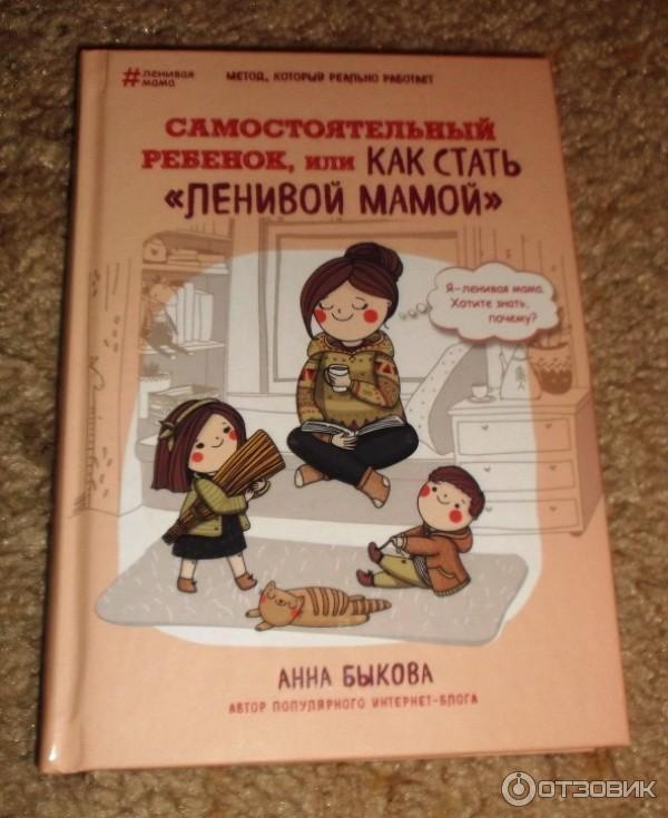 Книга Самостоятельный ребенок, или как стать Ленивой мамой - Анна Быкова фото